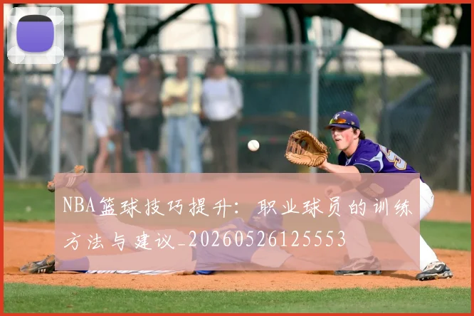 NBA篮球技巧提升：职业球员的训练方法与建议_20260526125553