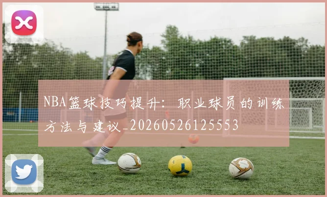 NBA篮球技巧提升：职业球员的训练方法与建议_20260526125553