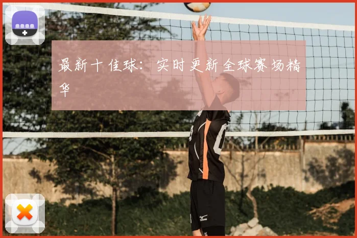 最新十佳球:实时更新全球赛场精华