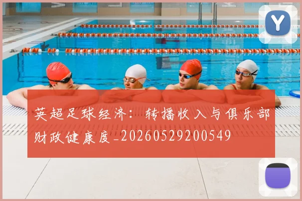 英超足球经济:转播收入与俱乐部财政健康度_20260529200549