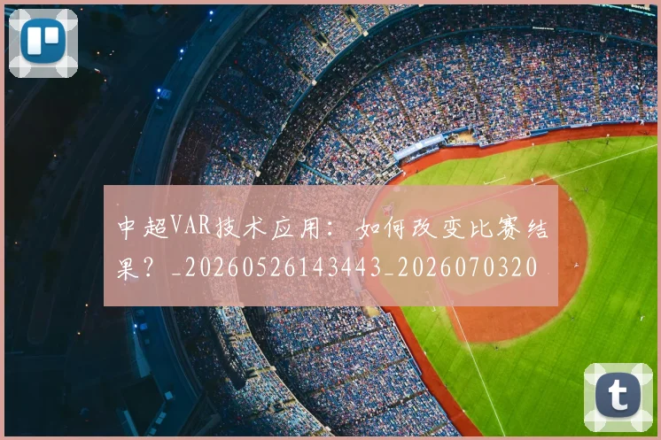 中超VAR技术应用：如何改变比赛结果？_20260526143443_20260703203430