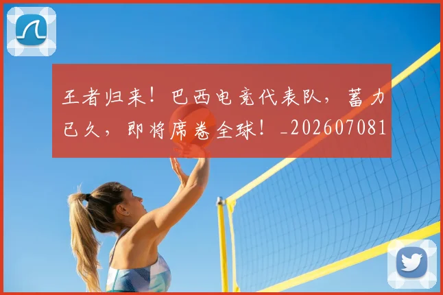 王者归来！巴西电竞代表队，蓄力已久，即将席卷全球！_20260708191358
