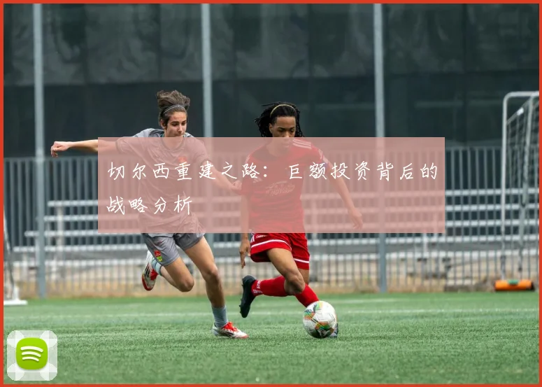 切尔西重建之路：巨额投资背后的战略分析